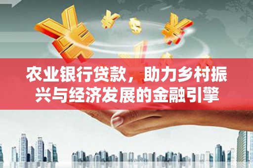 武隆农业银行贷款，助力乡村振兴与经济发展的金融引擎