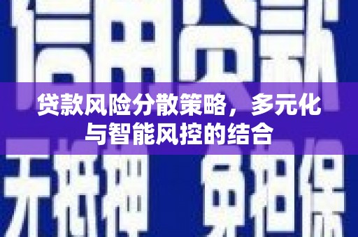 武隆贷款风险分散策略，多元化与智能风控的结合