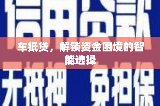 武隆车抵贷，解锁资金困境的智能选择