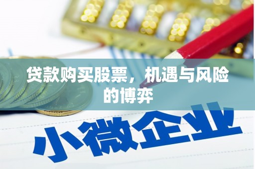 武隆贷款购买股票，机遇与风险的博弈