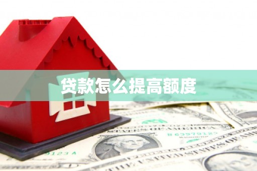 武隆贷款怎么提高额度