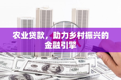 武隆农业贷款，助力乡村振兴的金融引擎