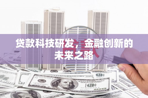 武隆贷款科技研发，金融创新的未来之路
