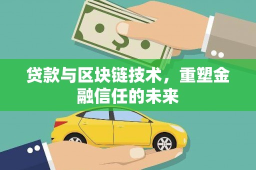 武隆贷款与区块链技术，重塑金融信任的未来
