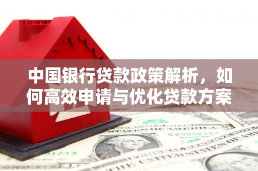 武隆中国银行贷款政策解析，如何高效申请与优化贷款方案