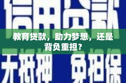 武隆教育贷款，助力梦想，还是背负重担？