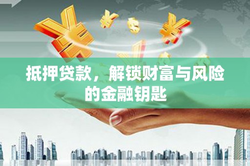 武隆抵押贷款，解锁财富与风险的金融钥匙
