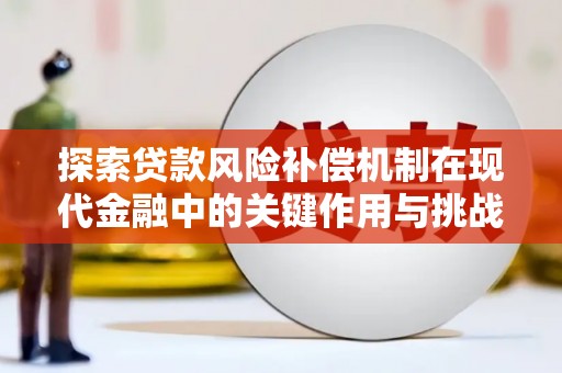武隆探索贷款风险补偿机制在现代金融中的关键作用与挑战