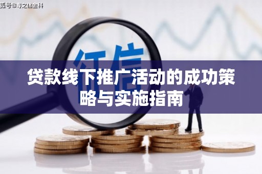 武隆贷款线下推广活动的成功策略与实施指南