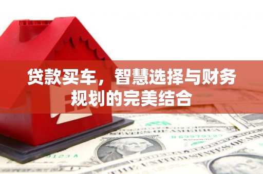 武隆贷款买车，智慧选择与财务规划的完美结合