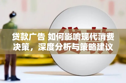 武隆贷款广告 如何影响现代消费决策，深度分析与策略建议