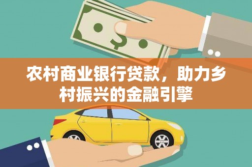 武隆农村商业银行贷款，助力乡村振兴的金融引擎