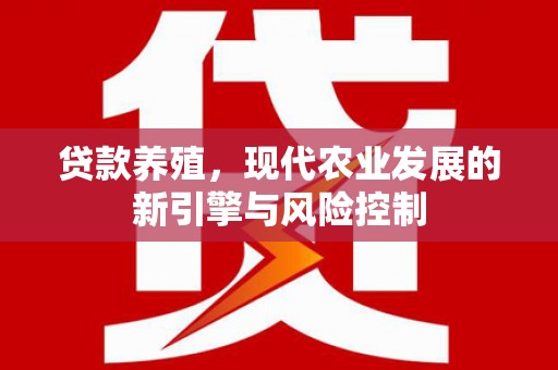 武隆贷款养殖，现代农业发展的新引擎与风险控制