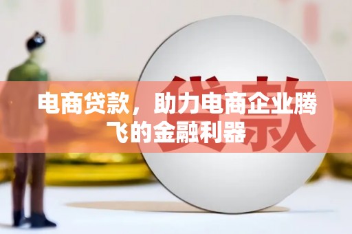 武隆电商贷款，助力电商企业腾飞的金融利器