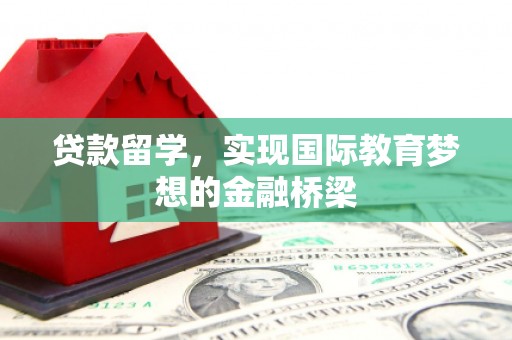 武隆贷款留学，实现国际教育梦想的金融桥梁