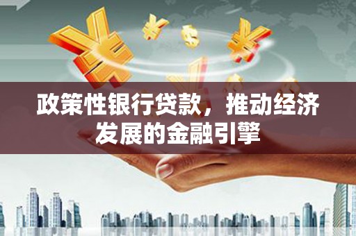 武隆政策性银行贷款，推动经济发展的金融引擎
