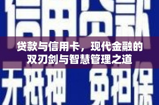武隆贷款与信用卡，现代金融的双刃剑与智慧管理之道