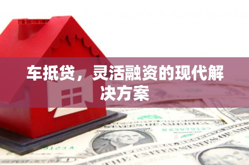 武隆车抵贷，灵活融资的现代解决方案