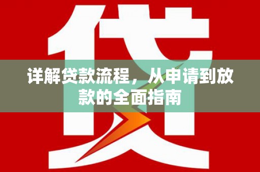 武隆详解贷款流程，从申请到放款的全面指南