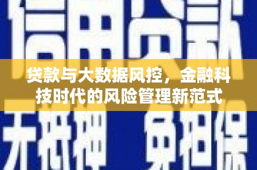 武隆贷款与大数据风控，金融科技时代的风险管理新范式