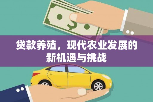 武隆贷款养殖，现代农业发展的新机遇与挑战