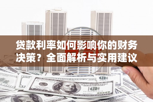 武隆贷款利率如何影响你的财务决策？全面解析与实用建议