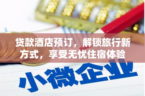 武隆贷款酒店预订，解锁旅行新方式，享受无忧住宿体验