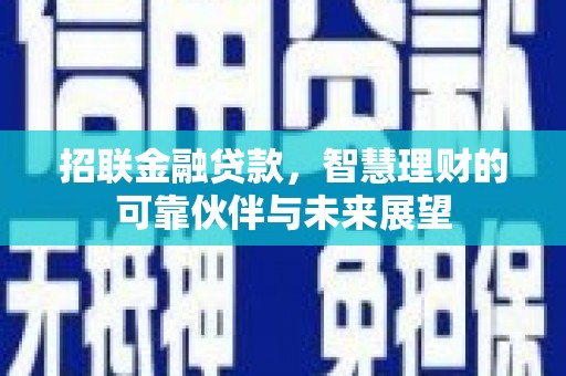 武隆招联金融贷款，智慧理财的可靠伙伴与未来展望