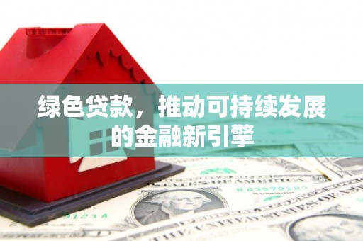 武隆绿色贷款，推动可持续发展的金融新引擎