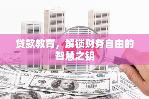 武隆贷款教育，解锁财务自由的智慧之钥