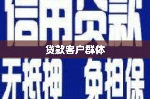 武隆贷款客户群体
