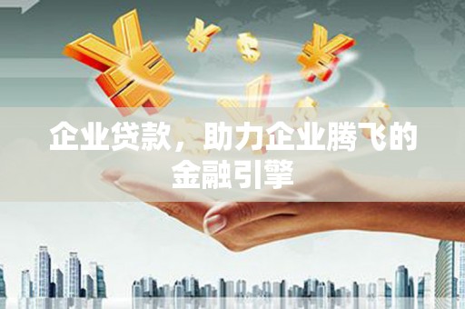 武隆企业贷款，助力企业腾飞的金融引擎