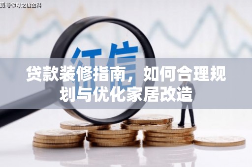 武隆贷款装修指南，如何合理规划与优化家居改造
