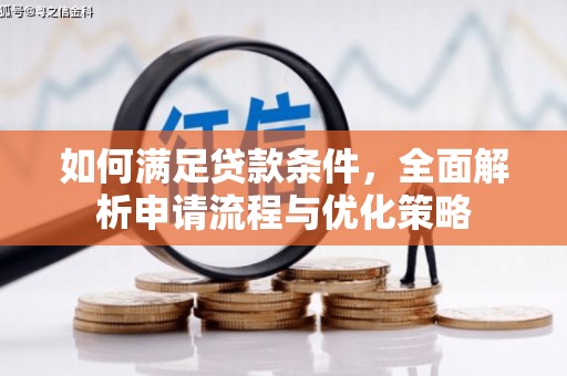 武隆如何满足贷款条件，全面解析申请流程与优化策略