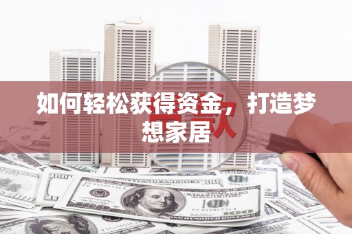 武隆如何轻松获得资金，打造梦想家居