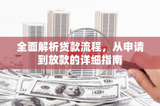 武隆全面解析贷款流程，从申请到放款的详细指南