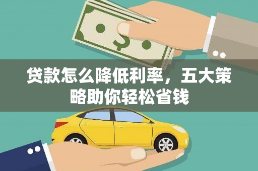 武隆贷款怎么降低利率，五大策略助你轻松省钱