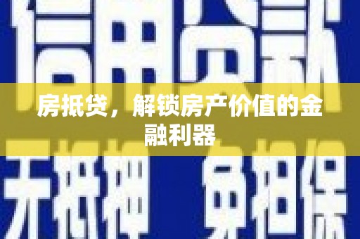 武隆房抵贷，解锁房产价值的金融利器