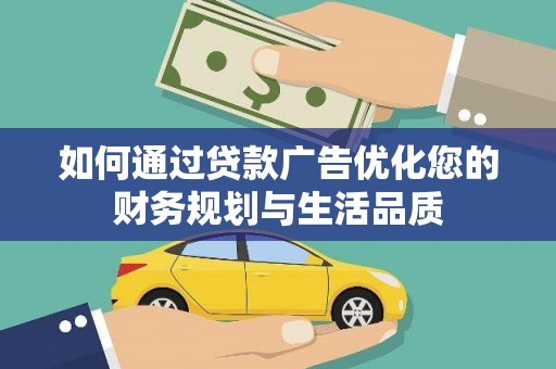 武隆如何通过贷款广告优化您的财务规划与生活品质