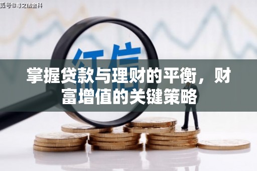 武隆掌握贷款与理财的平衡，财富增值的关键策略