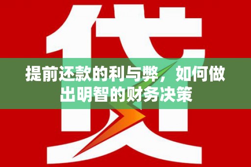 武隆提前还款的利与弊，如何做出明智的财务决策