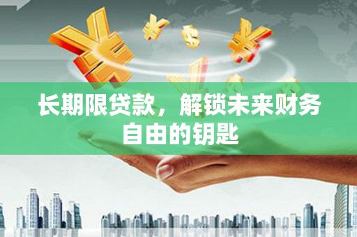 武隆长期限贷款，解锁未来财务自由的钥匙