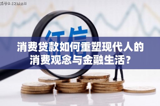 武隆消费贷款如何重塑现代人的消费观念与金融生活？