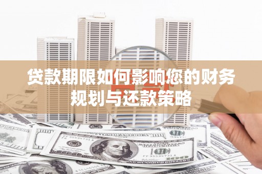 武隆贷款期限如何影响您的财务规划与还款策略
