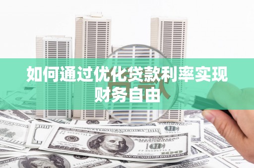 武隆如何通过优化贷款利率实现财务自由