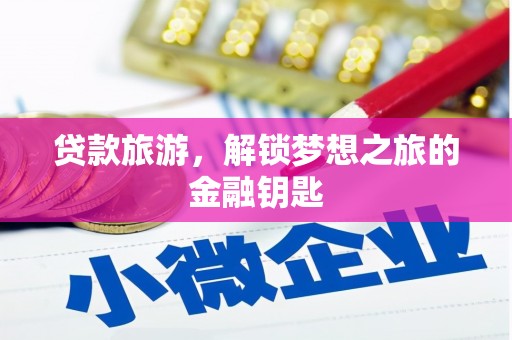 武隆贷款旅游，解锁梦想之旅的金融钥匙
