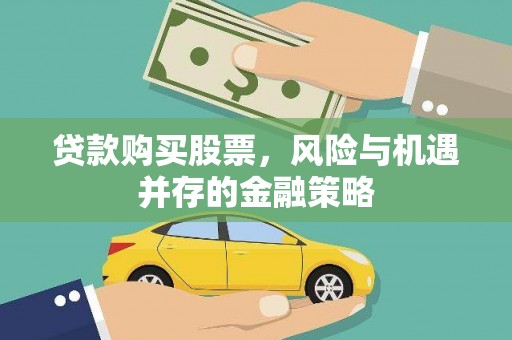 武隆贷款购买股票，风险与机遇并存的金融策略