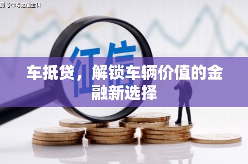 武隆车抵贷，解锁车辆价值的金融新选择