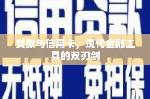 武隆贷款与信用卡，现代金融工具的双刃剑