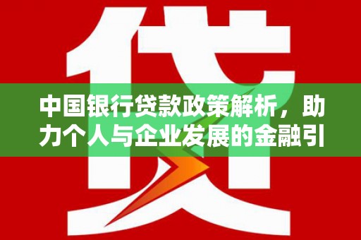 武隆中国银行贷款政策解析，助力个人与企业发展的金融引擎